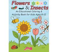 Flowers and Insects: An Educational Coloring & Activity Book for Kids Ages 8-12: A Fun Introduction to Nature, Life Science, and Ecology Through Stories, Activities, and Coloring