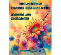 Flowers and Landscapes: Semi-Abstract Reverse Coloring Book for Adults and Teens Featuring Beautiful Flowers and Landscapes - Roses, Tulips, Orchids, ... Creativity. (Reverse Coloring Books Series)
