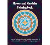 FLOWERS AND MANDALAS COLORING BOOK FOR ADULTS, TEENS AND KIDS: SIMPLE, EASY AND BEAUTIFUL COLORING PAGES FOR STRESS RELIEF, ENJOYMENT, RELAXATION, AND FUN WITH COLORS AND DRAWINGSa