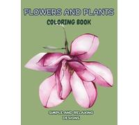 Flowers and Plants Coloring Book: 50+ Simple and Relaxing Designs, Floral Themed, Large Print for Adults, Seniors, and Beginners Seeking Mindfulness and Creative Enjoyment