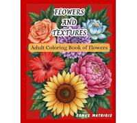 Flowers and Textures: Adult Coloring Book of Flowers