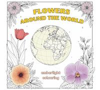 Flowers Around The World Colouring Book: Relaxing Flowers and Landscapes from Every Continent Around the World. A Colouring Book For Adults (Emberlight Colouring)