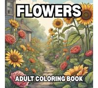 Flowers: Artistic Stress Relief Aduld Coloring Book: Elegant & Relaxing Botanical Coloring Pages to Reduce Stress, Calm the Mind, and Spark Creativity