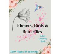 Flowers, Birds and Butterflies Coloring Book: 150+ Pages of Adult Coloring