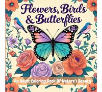 Flowers, Birds & Butterflies: An Adult Coloring Book of Nature’s Beauty