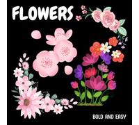 FLOWERS BOLD AND EASY: Simple Beautiful Flower Designs for Adults, Seniors, Beginners, and Kids. A Relaxing Solution for Stress, and Anxiety Relief. Paperback - Large Print