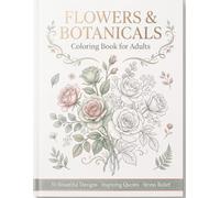 Flowers & Botanicals Coloring Book for Adults: 30 Beautiful Floral & Botanical Designs with Inspiring Quotes for Relaxation, Mindfulness & Stress Relief (Calm & Color - Adult Coloring Books)