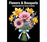 Flowers & Bouquets Coloring Book for Teens and Adults: Unwind with 50 Gorgeous Flower and Bouquet Designs for Relaxation, Creativity, and Stress Relief.