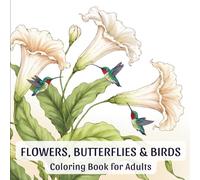 Flowers, Butterflies & Birds: Coloring Book for Adults: 45 Stress-Relieving Designs of Nature's Beauty for Relaxation and Mindfulness