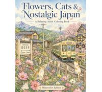 Flowers, Cats & Nostalgic Japan: A Relaxing Adult Coloring Book of Japanese Villages, Railway Scenes, Flower-Filled Streets, and Curious Cats