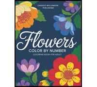 Flowers Color By Number Coloring Book For Adult: Relaxing Floral Color by Number Designs for Stress Relief