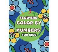 Flowers Color By Number For Kids: Learn, Relax, and Create Lovely Artwork! Easy and Simple Design Coloring Book for Kids, Ages 6-12.