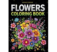 Flowers Coloring Book: 50 Detailed Blooms to Color like roses, tulips, geraniums and many more for relaxation and stress relief. (Coloring Books for Adults)