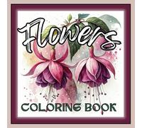 FLOWERS COLORING BOOK: A Botanical Journey with 50 Stress-Relieving Flower Coloring Pages. Mindfulness with Wild and Ornamental Plants for Teens & Adults.