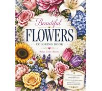 Flowers Coloring Book: Beautiful Blooms, Relaxing Designs and Mindful Moments