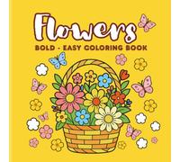 Flowers coloring book: BOLD- EASY Coloring Book, your favorite coloring tools and dive into a new peaceful adventure of relaxation and creativity.