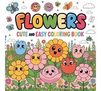Flowers Coloring Book Cute and Easy - Fun for Kids and Relaxing for Adults to Enjoy!: Discover simple and charming floral designs that spark creativity in every age group.