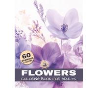 Flowers Coloring Book For Adults: A relaxing Flower-Themed Coloring Book with 60 beautiful floral illustrations & Quotes for stress relief and mindfulness. (The Ultimate Nature Coloring Book Series)