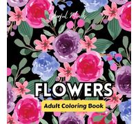 Flowers: Coloring Book for Adults | An Adult Coloring Book for Relaxation & Stress Relief with 50 Beautiful Flower Designs