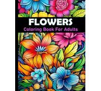 Flowers Coloring Book For Adults: Anxiety relief colouring book for men and women / 5O Relaxing botanical designs for relaxation and mindfulness