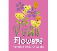 Flowers Coloring Book for Adults: Flowers large print coloring book Beautiful Flowers Designs Easy Large Print Coloring Pages for Adults