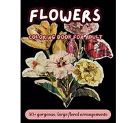 Flowers Coloring Book For An Adult: Easy Roses Designs FOr Adult & Tenns , 50+ gorgeous, large floral arrangements