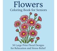 Flowers Coloring Book for Seniors: 50 Large Print Floral Designs for Relaxation and Stress Relief - Easy and Simple Coloring Pages for Older Adults