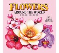 Flowers Coloring Book for Teens & Adults: 64 Beautiful Flower Designs from Around the World, Including Japanese Flowers, Bouquets, Gardens & Nature Scenes