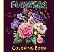 Flowers Coloring Book: More Than 70 Beautiful Flower Designs For all Skill Levels. 8.5" x 8.5" inches (20.96 x 20.96 cm), 149 pages. For relaxation