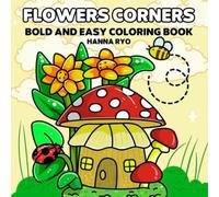 Flowers Corners: Coloring book for Adults and Teens Relaxation, Bold and Easy, Featuring Flowers, Adorable Animals and Charming Cottages