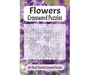 Flowers Crossword Puzzles: Flower Crossword Puzzle Book for Adults: 50+ Floral-Themed Crosswords Featuring Flowers, Gardening, Arrangements and Botanical Terms