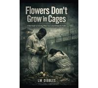 Flowers Don't Grow in Cages: A Real Guide to Grieving When You Locked behind the walls