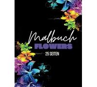 FLOWERS Erwachsenen Malbuch Blumen: 25 wunderschöne Blumenmotive für atemberaubende Bilder ▪️Ausmalbuch für Erwachsene für Entspannung und Stressabbau