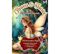 Flowers & Fairies ~ An Enchanted Journal: 150 Decorative Pages of Enchanted Fairies, Flowers & a Touch of Whimsy Writing Spaces