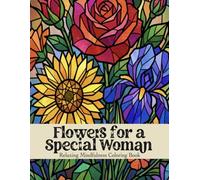 Flowers for a Special Woman Coloring Book: Relaxing Floral Designs for Stress Relief, Mindfulness & Creative Joy