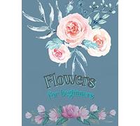Flowers for Beginners: Adult Coloring Book Floral Designs | Coloring Book Flowers | Blooms Flowers | Flower Adult Coloring Book