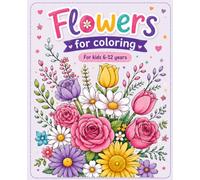 Flowers For Coloring: A Beautiful Coloring Book of Flowers, Birds & Butterflies, perfect for kids 6-12 years of age.