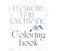 Flowers for everyone coloring book: Relax and color beautiful flower illustrations for all ages
