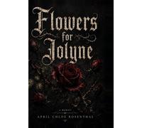 Flowers For Jolyne: A collection of poems and letters blooming from the wreckage of love-frustrating, tender, and unforgiving.