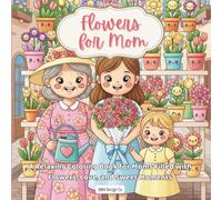 Flowers for Mom A Relaxing Coloring Book for Moms Filled with Flowers, Love, and Sweet Moments: Bold & Easy Coloring Pages Featuring Flowers, ... Moments for Mom 8.5"x8.5" Single Sided