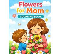 Flowers for Mom Coloring Book: Spring Flowers, Sweet Moments and Cute Pages to Color for Kids