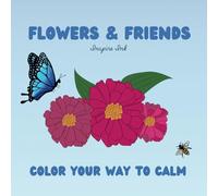 Flowers & Friends- Color Your Way to Calm: Beautiful Coloring Book Featuring Flowers, Pollinators, and Fun Facts for Adults, Teens, and Children for Relaxation and Stress Relief