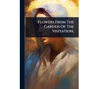 Flowers From The Garden Of The Visitation,