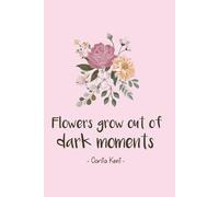 Flowers grow out of dark moments Corita Kent quote challenges strength motivational quotes lined notebook