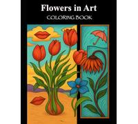 Flowers in Art: A Creative Journey Through 11 Art Movements (Coloring Through Art)