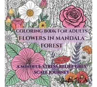 Flowers in Mandala Forest: A Mindful Stress Relief Grey Scale Journey