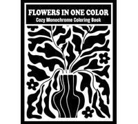 Flowers in One Color: Cozy Monochrome Coloring Book For Adults | Minimalist Floral Designs for Stress Relief, Calm and Relaxation (The Monochrome Muse)