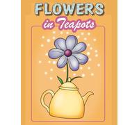Flowers in Teapots: Large Print Coloring Book for Adults and Seniors - Bold, Easy and Relaxing Flower Designs: 51 simple floral illustrations for ... and stress relief (Flowers Coloring Series)