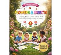 FLOWERS & INSECTS Coloring, Find & Create Activity Book: Learn through Looking, Coloring, and Making An Activity & Knowledge Adventure for Curious Kids (Learning About)
