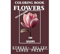 Flowers Large Print Coloring Book for Seniors: Easy and Beautiful Flower Designs for Relaxation and Stress Relief - Simple Coloring Pages with Bold Lines for Seniors, Beginners and Dementia Patients